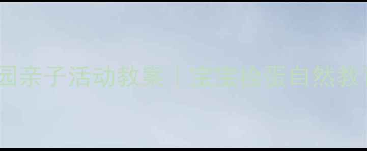 图片 幼儿园亲子活动教案｜宝宝捡蛋自然教育课1