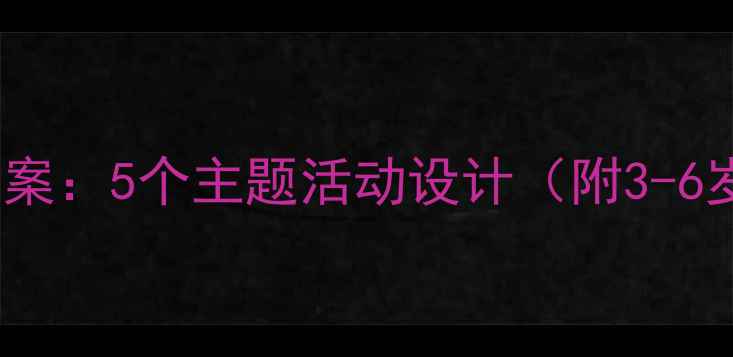 图片 幼儿园传统文化教案：5个主题活动设计（附3-6岁儿童教学方案）1