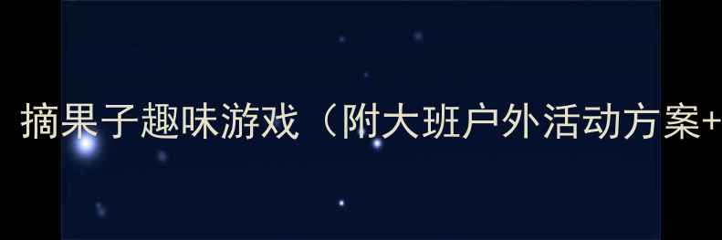 图片 幼儿园体育教案：摘果子趣味游戏（附大班户外活动方案+安全指南）🍎✨2
