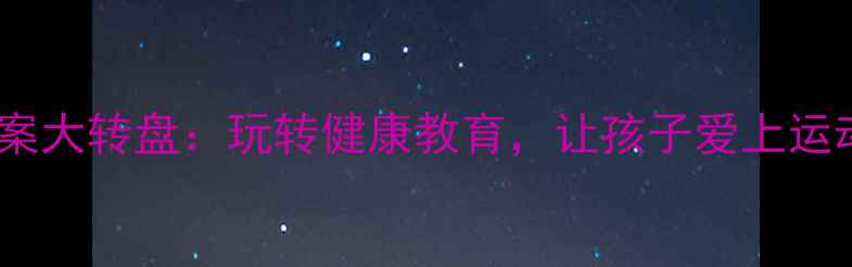 图片 幼儿园健康教案大转盘：玩转健康教育，让孩子爱上运动与卫生习惯1