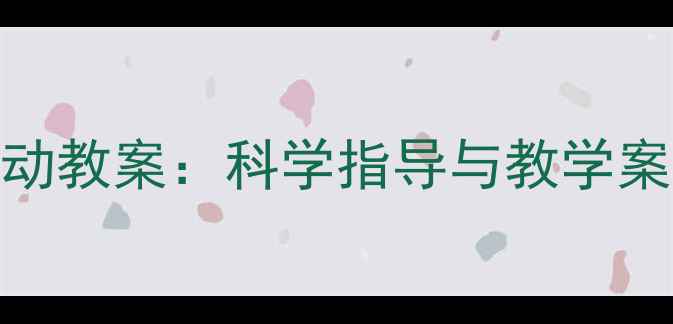 图片 幼儿园健康领域活动教案：科学指导与教学案例（附完整方案）