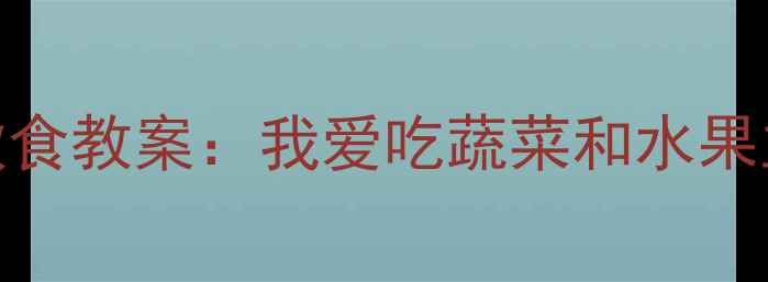 图片 幼儿园健康饮食教案：我爱吃蔬菜和水果主题活动设计