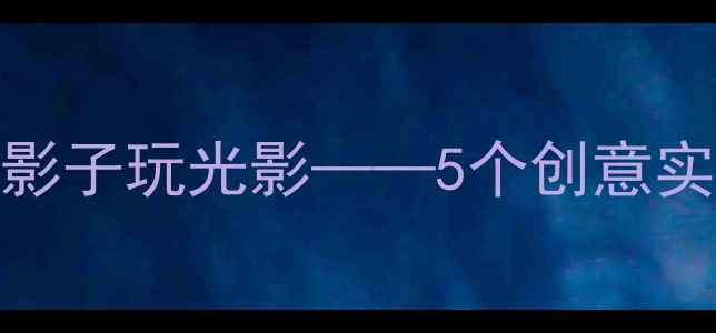 图片 幼儿园光影科学教案：小影子玩光影——5个创意实验培养幼儿科学探究能力