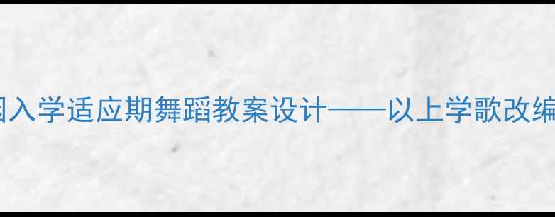图片 幼儿园入学适应期舞蹈教案设计——以上学歌改编为例2