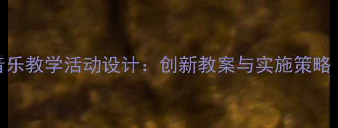 图片 幼儿园创小班音乐教学活动设计：创新教案与实施策略（附教学案例）
