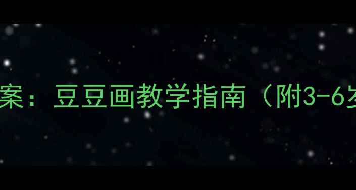 图片 幼儿园创意美术教案：豆豆画教学指南（附3-6岁分龄活动方案）1