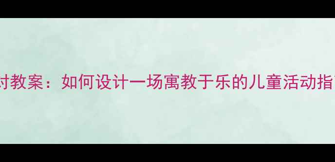 图片 幼儿园动物主题派对教案：如何设计一场寓教于乐的儿童活动指南（附完整方案）1