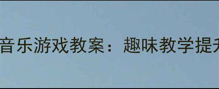 图片 幼儿园动物猜谜音乐游戏教案：趣味教学提升幼儿音乐素养1
