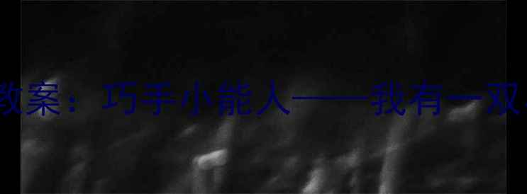 图片 幼儿园劳动教育手工教案：巧手小能人——我有一双小巧手主题课程设计2