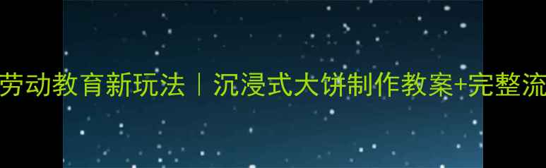 图片 幼儿园劳动教育新玩法｜沉浸式大饼制作教案+完整流程拆解