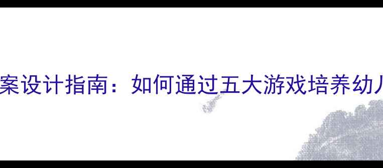 图片 幼儿园合作教案设计指南：如何通过五大游戏培养幼儿社交能力？2