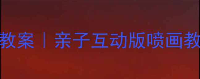 图片 幼儿园喷画创意教案｜亲子互动版喷画教程+材料清单✨1