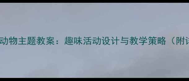 图片 幼儿园夏天动物主题教案：趣味活动设计与教学策略（附详细方案）1
