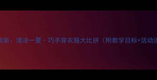 图片 幼儿园夏季主题教案：清凉一夏·巧手穿衣服大比拼（附教学目标+活动流程+家园共育）1