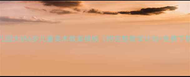 图片 幼儿园大班6岁儿童美术教案模板（附完整教学计划+免费下载）