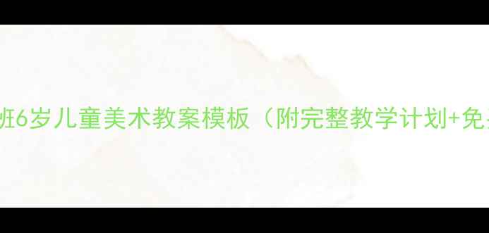 图片 幼儿园大班6岁儿童美术教案模板（附完整教学计划+免费下载）1