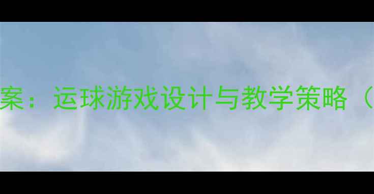 图片 幼儿园大班体育教案：运球游戏设计与教学策略（附详细活动方案）