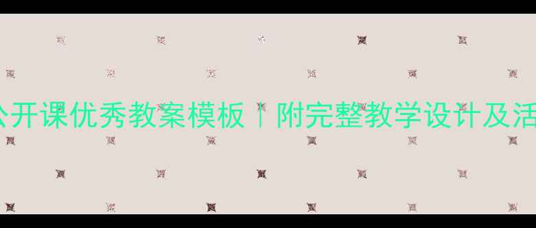 图片 幼儿园大班公开课优秀教案模板｜附完整教学设计及活动评价指南1