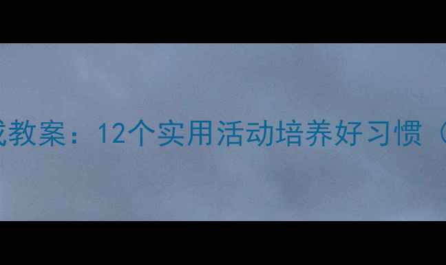图片 幼儿园大班养成教案：12个实用活动培养好习惯（附教学方案）1