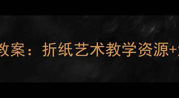 图片 幼儿园大班创意折纸手工教案：折纸艺术教学资源+活动方案（附详细步骤）1