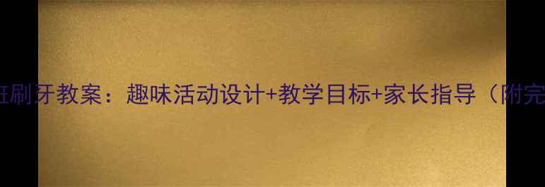 图片 幼儿园大班刷牙教案：趣味活动设计+教学目标+家长指导（附完整方案）2