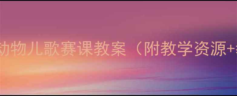 图片 幼儿园大班动物儿歌赛课教案（附教学资源+教学反思）1