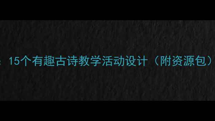 图片 幼儿园大班古诗教案：15个有趣古诗教学活动设计（附资源包）｜幼儿语言发展指南
