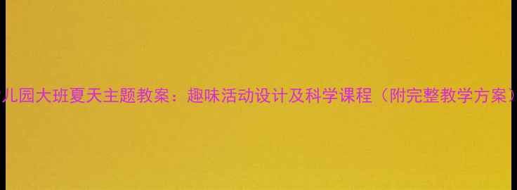 图片 幼儿园大班夏天主题教案：趣味活动设计及科学课程（附完整教学方案）2