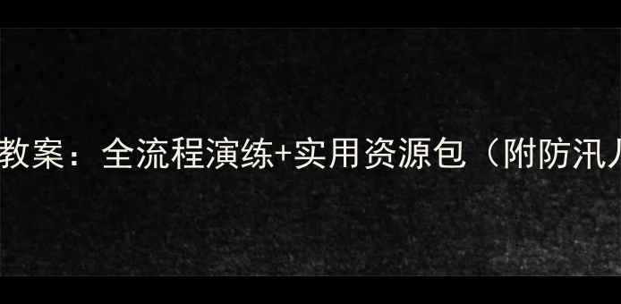 图片 幼儿园大班夏季防汛教案：全流程演练+实用资源包（附防汛儿歌绘本演练视频）1
