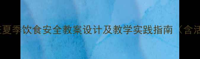 图片 幼儿园大班夏季饮食安全教案设计及教学实践指南（含活动案例）2