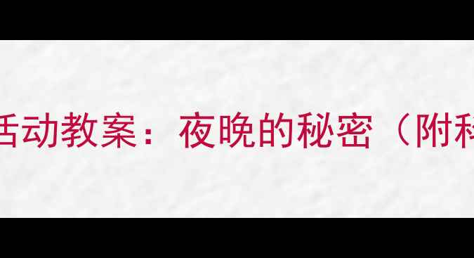 图片 幼儿园大班夜间主题活动教案：夜晚的秘密（附科学实验+绘本推荐）1