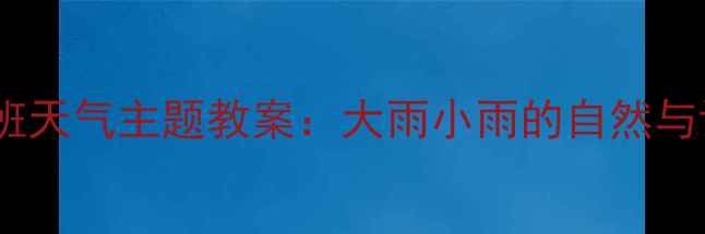图片 幼儿园大班天气主题教案：大雨小雨的自然与语言表达2