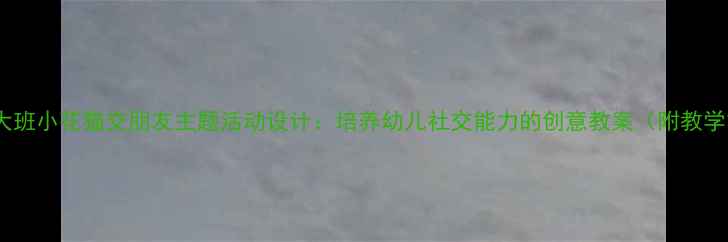 图片 幼儿园大班小花猫交朋友主题活动设计：培养幼儿社交能力的创意教案（附教学方案）1