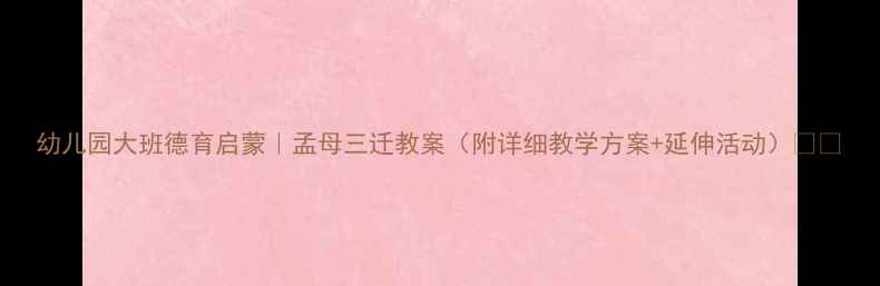 图片 幼儿园大班德育启蒙｜孟母三迁教案（附详细教学方案+延伸活动）📚✨