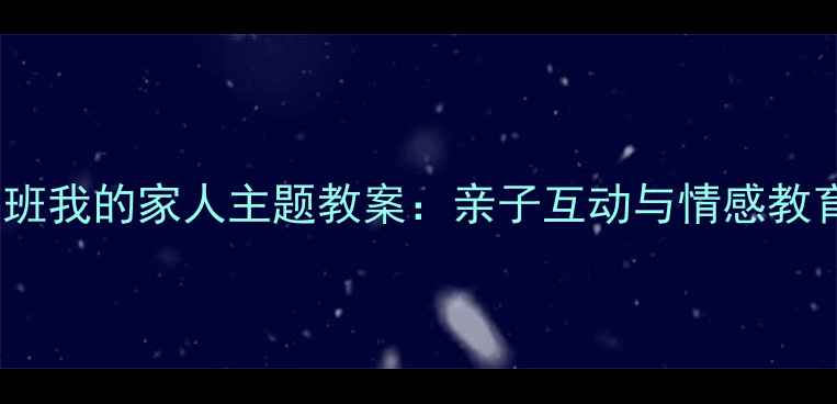 图片 幼儿园大班我的家人主题教案：亲子互动与情感教育全方案1