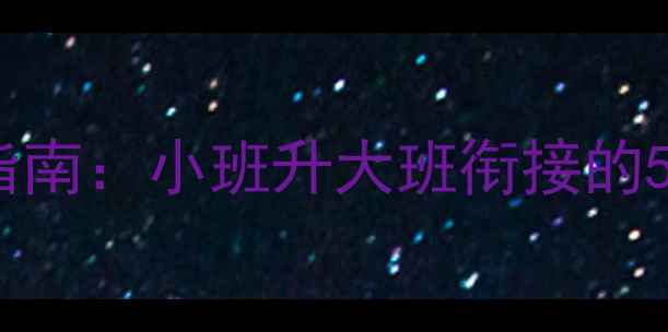 图片 幼儿园大班教案设计指南：小班升大班衔接的5大核心能力培养方案2