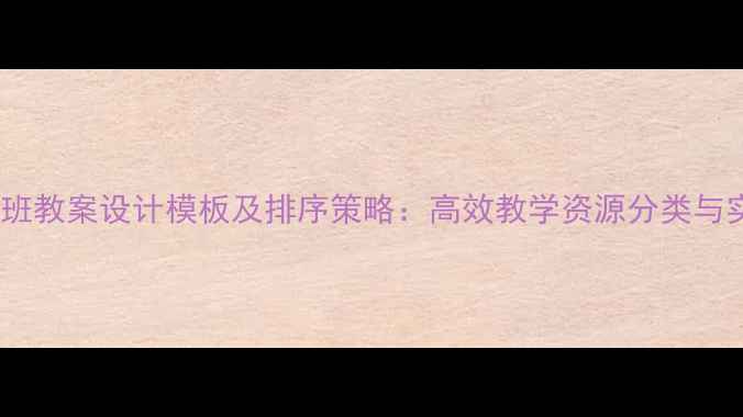 图片 幼儿园大班教案设计模板及排序策略：高效教学资源分类与实施指南1