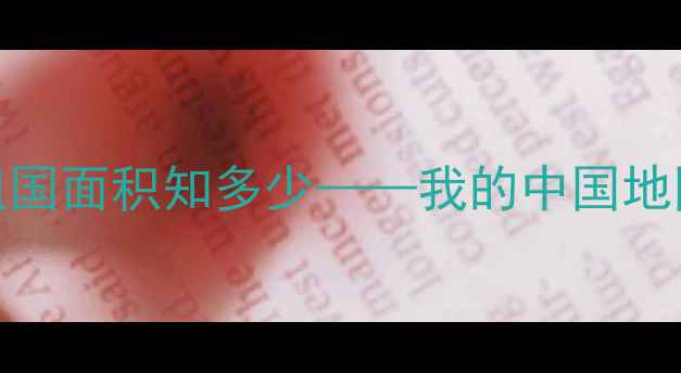图片 幼儿园大班教案：祖国面积知多少——我的中国地图主题地理启蒙活动