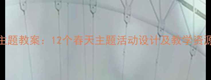 图片 幼儿园大班春季主题教案：12个春天主题活动设计及教学资源（附PPT模板）1