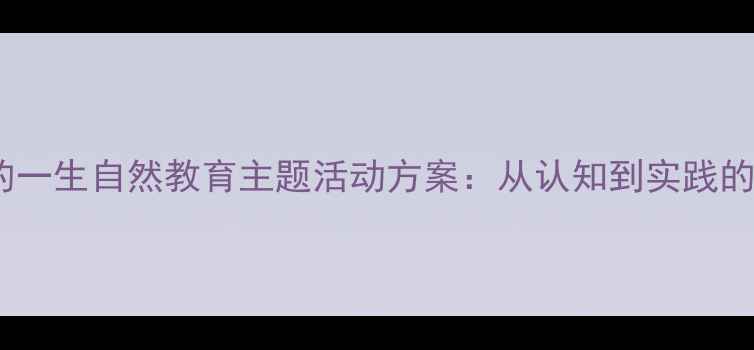 图片 幼儿园大班树的一生自然教育主题活动方案：从认知到实践的完整教案设计2