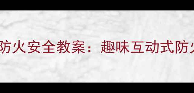 图片 幼儿园大班森林防火安全教案：趣味互动式防火教育实践指南2