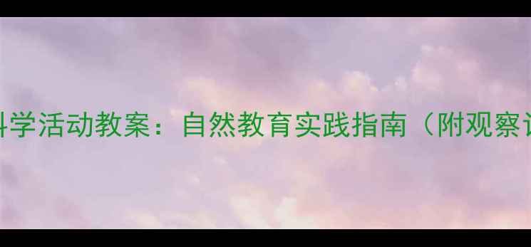 图片 幼儿园大班植物角科学活动教案：自然教育实践指南（附观察记录表+种植手册）1