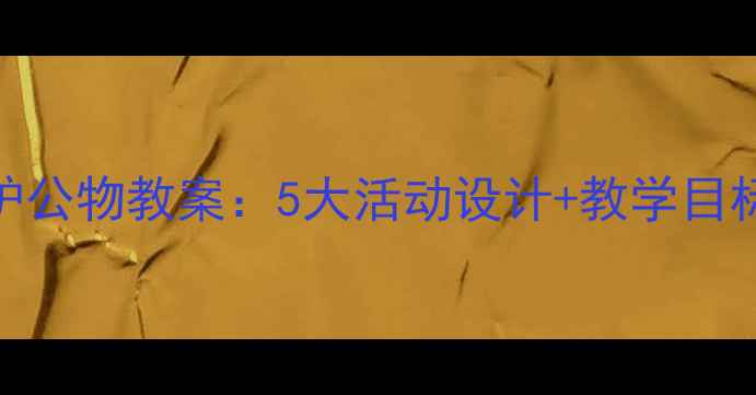 图片 幼儿园大班爱护公物教案：5大活动设计+教学目标+评价方法全2