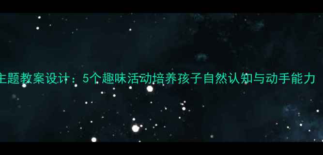 图片 幼儿园大班玉米主题教案设计：5个趣味活动培养孩子自然认知与动手能力（附教学资源包）