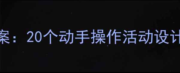 图片 幼儿园大班科学实验免费教案：20个动手操作活动设计，培养孩子科学思维与能力