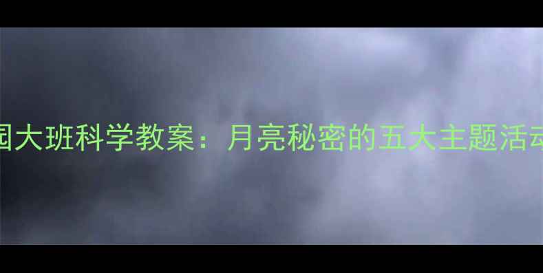 图片 幼儿园大班科学教案：月亮秘密的五大主题活动设计