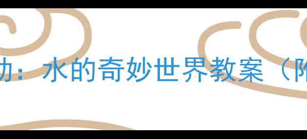 图片 幼儿园大班科学活动：水的奇妙世界教案（附教学资源+实践）1