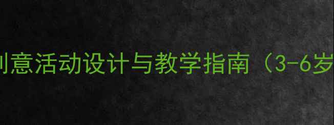 图片 幼儿园大班绘画教案：创意活动设计与教学指南（3-6岁儿童美术启蒙全攻略）2