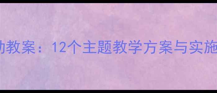 图片 幼儿园大班综合活动教案：12个主题教学方案与实施策略（附资源包）2