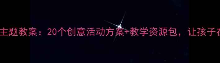 图片 幼儿园大班美丽的秋天主题教案：20个创意活动方案+教学资源包，让孩子在游戏中感受自然之美1